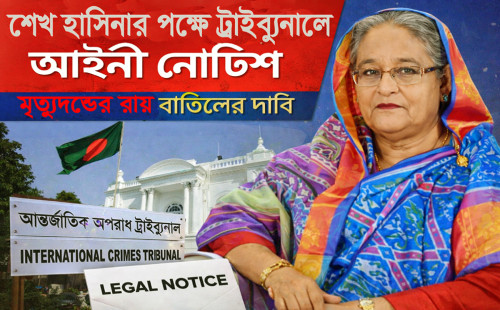 শেখ হাসিনার পক্ষে ট্রাইব্যুনালে আইনী নোটিশ, মৃত্যুদণ্ডের রায় বাতিলের দাবি